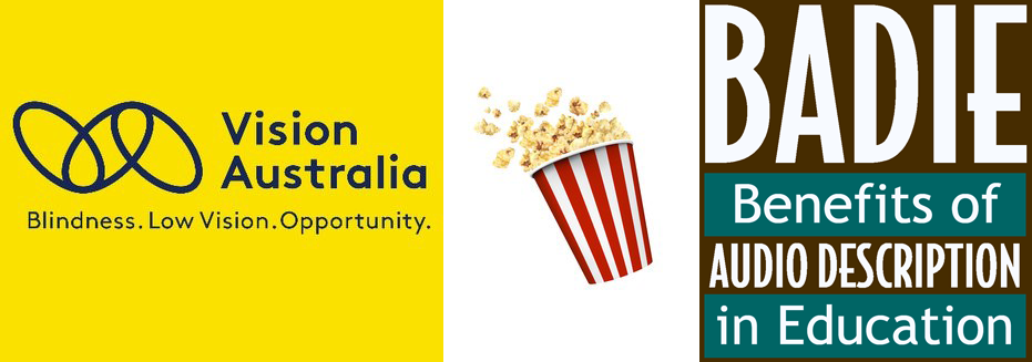 Banner with three images. 1. Vision Australia Logo: Three interlinked navy ovals on a yellow background. Text read: Vision Australia: Blindness. Low Vision. Opportunity. 2nd image: Image of a red and white striped popcorn tub spilling out popcorn. 3rd image: BADIE Benefits of Audio Description in Education logo in brown, teal and white.
